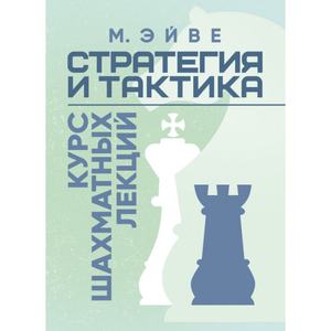 Стратегия и тактика. Курс шахматных лекций. Макс Эйве. Центр учбової літератури