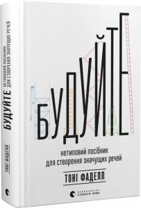 Будуйте. Нетиповий посібник для створення значущих речей. Тоні Фаделл. Старого Лева