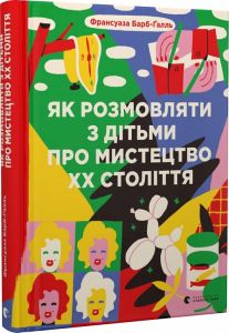 Як розмовляти з дітьми про мистецтво ХХ століття. Франсуаза Барб-Ґалль. Старого Лева