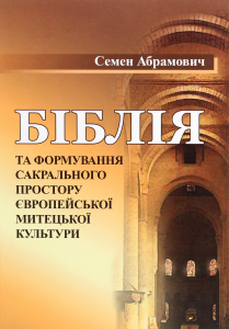 Біблія та формування сакрального простору європейської митецької культури. Семен Абрамович. Видавничий Дім Дмитра Бураго
