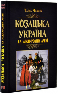 Козацька Україна на міжнародній арені. Тарас Чухліб. Арій