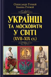 Українці та московити у світі (XVII-XIX ст.) Олександр Гуржій, Іванна Гуржій. Арій