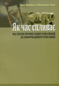 Як час спливає: Від індустріальних революцій до інформаційної революції. (Переклад із англ. Р. Ткачука). Фримен, Крис Лука, Франсиско. Києво-Могилянська академія