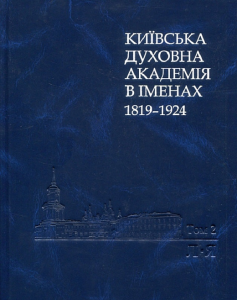 Київська духовна академія в іменах:1819-1924:в 2-т.- т. 2. Києво-Могилянська академія
