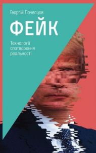 Фейк. Технології спотворення реальності. Георгій Почепцов. Києво-Могилянська академія