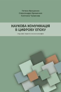 Наукова комунікація в цифрову епоху. Науково-практична монографія. Ярошенко Тетяна. Києво-Могилянська академія