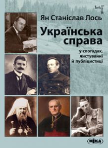 Українська справа у спогадах, листуванні й публіцистиці. Вибрані твори. Ян Станіслав Лось. Ніка-Центр