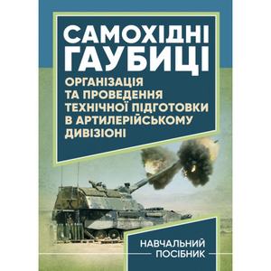 Самохідні гаубиці. Організація та проведення технічної підготовкив артилерійському дивізіоні. А. Й. Дерев’янчук. Центр учбової літератури