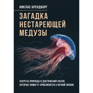 Загадка нестареющей медузы. Секреты природы и достижения науки, которыепомогут приблизиться к вечн. Брендборг, Никлас. Центр учбової літератури