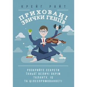 Приховані звички геніїв: розкрийте секрети їхньої величі окрім таланту, IQ та цілеспрямованості. Крейг Райт. Центр учбової літератури