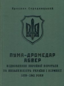 ПУМА–"Дромедар". Книга 1. Відновлення збройної боротьби за незалежн. України і Вірменії. 1939-1941. Середницький Ярослав. Мандрівець