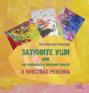 Заткните уши, или Как относиться к здравому смыслу. О чувствах ребенка. НАІРІ