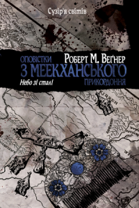 Оповістки з Меекханського прикордоння. Книга 3. Небо зі сталі. Роберт М. Веґнер. Видавництво РМ