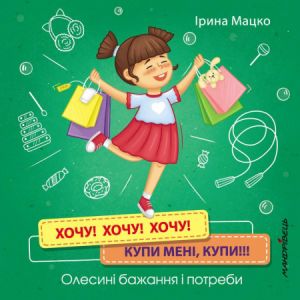 Хочу! Хочу! Хочу! Купи мені, купи!!! Олесині бажання і потреби. Ірина Мацко. Мандрівець