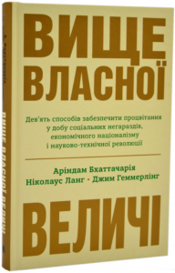 Вище власної величі. Дев’ять способів забезпечити процвітання у добу соціальних негараздів, економічного націоналізму і науково-технічної революції