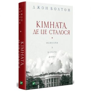Кімната, де це сталося. Мемуари з Білого дому. Джон Болтон. Vivat