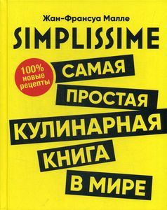 SIMPLISSIME. Самая простая кулинарная книга в мире. 100% новые рецепты. Малле Ж.Ф. Попурри