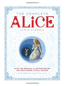 Complete Alice: Alice's Adventures in Wonderland and Through the Looking-Glass and What Alice Found