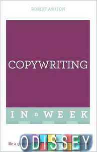 Copywriting in a Week: Be a Great Copywriter in Seven Simple Steps