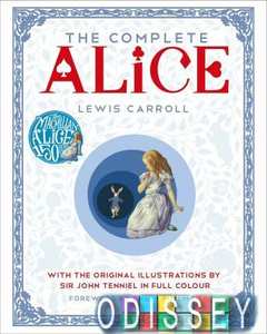 Complete Alice: Alice's Adventures in Wonderland and Through the Looking-Glass and What Alice Found