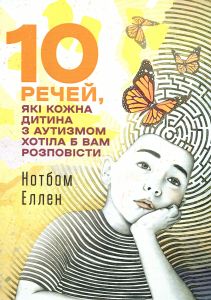 10 речей, які кожна дитина з аутизмом хотіла б вам розповісти. Еллен Нотбом. Центр учбової літератури