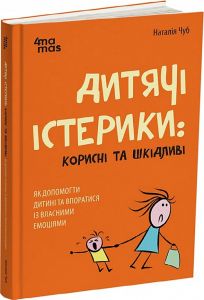 Дитячі істерики: корисні та шкідливі. Як допомогти дитині та впоратися із власними емоціями. Наталія Чуб. Видавнича група «Основа»
