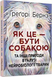 Як це — бути собакою та інші пригоди в галузі нейробіології тварин. Ґреґорі Бернз. Фабула