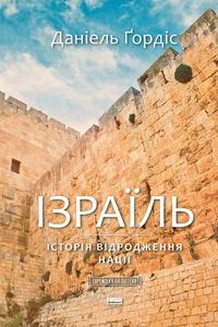Ізраїль. Історія відродження нації. Даніель Ґордіс. Наш Формат