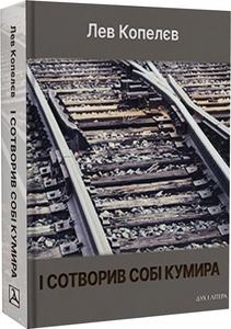 І сотворив собі кумира. Копелев Лев Зиновійович. Дух і Літера