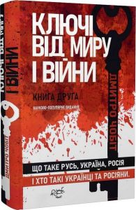 Ключі від миру і війни. Книга 2. Що таке Русь, Україна, Росія. І хто такі українці та росіяни. Український пріоритет