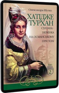 Хатідже Турхан: Історичний роман: Кн.2: Султана-українка на османському престолі. Шутко О.Є. Навчальна книга - Богдан
