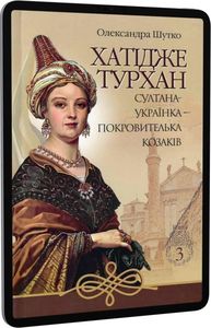 Хатідже Турхан: Історичний роман: Кн.3: Султана-українка — покровителька козаків. Шутко О.Є. Навчальна книга - Богдан