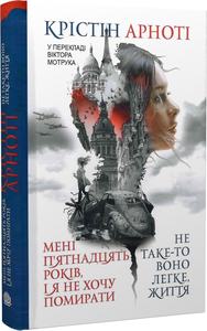 Мені п'ятнадцять років, і я не хочу померти. Не таке-то воно легке, життя. Крістін Арноті. Навчальна книга – Богдан
