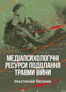 Медіапсихологічні ресурси подолання травми війни. 2-ге вид., випр. та доп.