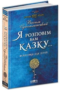 Я розповім вам казку. Філософія для дітей. Василь Сухомлинський. Видавничий дім «Школа»