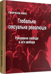 Глобальна сексуальна революція: руйнування свободи в ім'я свободи. Кубі Ґабріела. Мандрівець