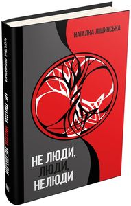 Не люди, люди, нелюди. Наталка Ліщинська Видавнича група КМ-Букс
