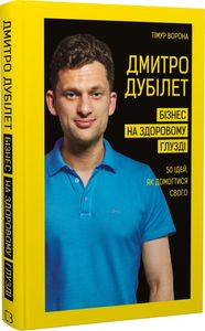 Дмитро Дубілет. Бізнес на здоровому глузді. 50 ідей, як домогтися свого. Тімур Ворона. BookChef