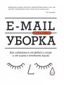 E-mail уборка. Как избавиться от фобий в голове и от хлама в почтовом ящике. Глей Дж.К. Азбука-Бизнес