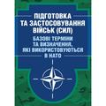 Підготовка та застосовування військ (сил). Базові терміни та визначення, яківикористовуються в НАТ. Центр учбової літератури