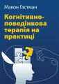 Когнітивно-поведінкова терапія на практиці. Макон Гастман. Науковий світ