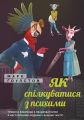 Книга: Як спілкуватися з психами. Правила взаємодії з неадекватними й нестерпними людьми у вашому житті. Марк Ґоулстон. Моноліт-Bizz