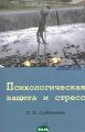 Психологическая защита и стресс. Субботина Л. Ю. Гуманітарний центр