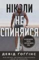 Ніколи не спиняйся. Як звільнити розум і перевершити самого себе. Девід Ґоґґінс. Наш Формат