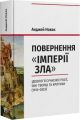 Повернення «Імперії зла». Ідеології сучасної Росії, їхні творці та критики (1913–2023) Анджей Новак. Дух і Літера