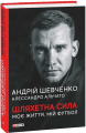 Шляхетна сила. Моє життя, мій футбол. Шевченко А., Альчато А. Фоліо