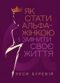 Як стати АЛЬФА-жінкою і змінити своє життя: Книга-тренінг. Леся Буревій. Кафедра