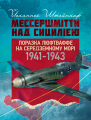 Мессершмітти над Сицилією. Поразка люфтваффе на Середземному морі.1941–1943 рр. Йоханнес Штейнхоф. КНТ