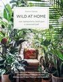 Wild at home. Как превратить свой дом в зеленый рай (ФОРС)