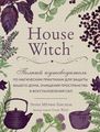 House Witch. Полный путеводитель по магическим практикам для защиты вашего дома, очищения пространства и восстановления сил (Україна)